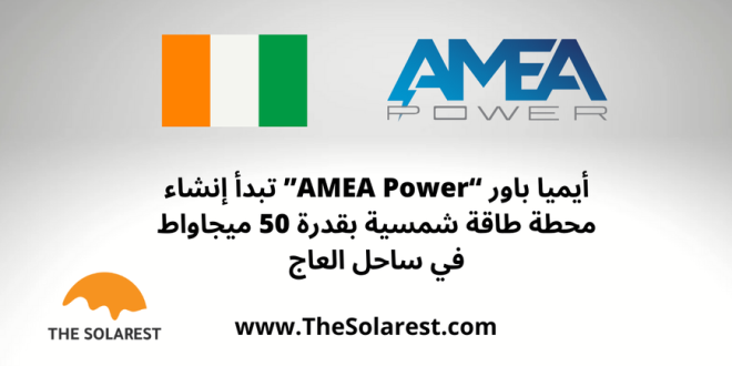 أيميا-باور-“amea-power”-تبدأ-إنشاء-محطة-طاقة-شمسية-بقدرة-50-ميجاواط-في-ساحل-العاج